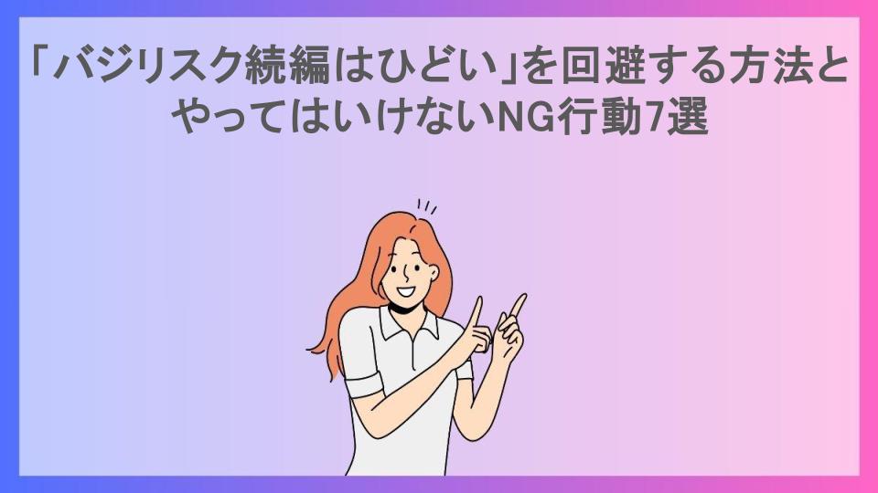 「バジリスク続編はひどい」を回避する方法とやってはいけないNG行動7選